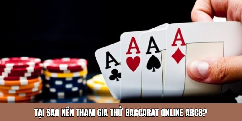 Những lý do khiến bạn nên chơi thử Baccarat online Abc8 